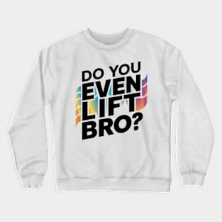 Do You Even Lift Bro.? Crewneck Sweatshirt